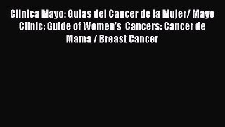 Read Clinica Mayo: Guias del Cancer de la Mujer/ Mayo Clinic: Guide of Women's  Cancers: Cancer