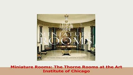 Download  Miniature Rooms The Thorne Rooms at the Art Institute of Chicago PDF Full Ebook