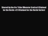 Download Shared by the Orc Tribe (Monster Erotica) (Claimed for the Horde #2) (Claimed for
