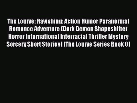Read The Lourve: Ravishing: Action Humor Paranormal Romance Adventure (Dark Demon Shapeshifter