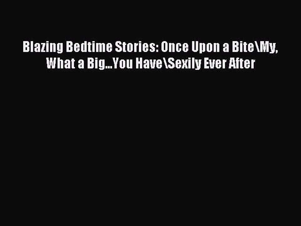 Download Blazing Bedtime Stories: Once Upon a Bite\My What a Big...You Have\Sexily Ever After