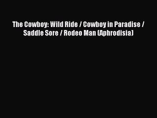 Read The Cowboy: Wild Ride / Cowboy in Paradise / Saddle Sore / Rodeo Man (Aphrodisia) Ebook