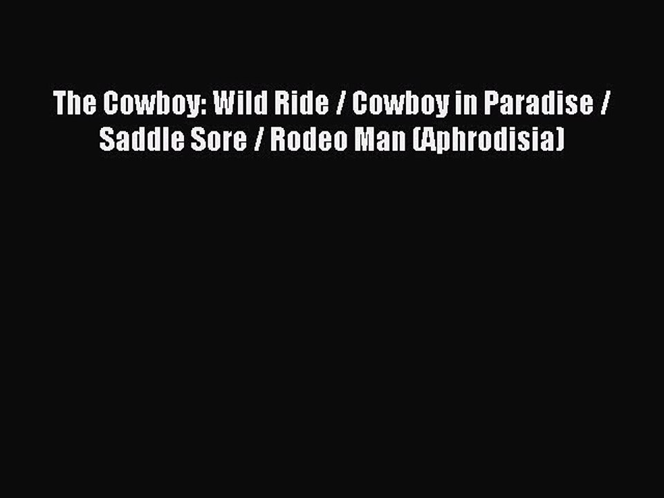 Read The Cowboy: Wild Ride / Cowboy in Paradise / Saddle Sore / Rodeo Man (Aphrodisia) Ebook