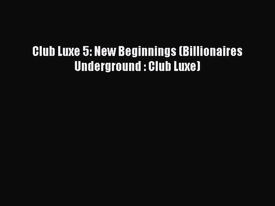 Read Club Luxe 5: New Beginnings (Billionaires Underground : Club Luxe) Ebook Free