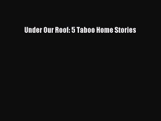 Read Under Our Roof: 5 Taboo Home Stories Ebook Online