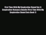 Read First Time With My Stepbrother Boxed Set: A Stepbrother Romance Bundle (First Time With