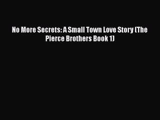 Download No More Secrets: A Small Town Love Story (The Pierce Brothers Book 1)  Read Online