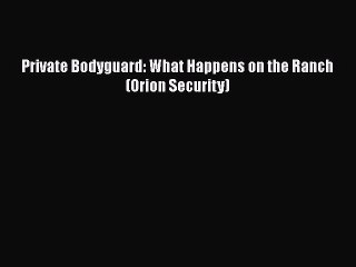 PDF Private Bodyguard: What Happens on the Ranch (Orion Security)  Read Online