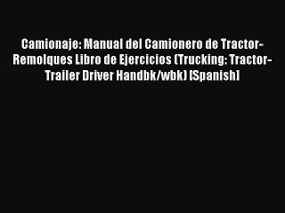 Read Camionaje: Manual del Camionero de Tractor-Remolques Libro de Ejercicios (Trucking: Tractor-Trailer