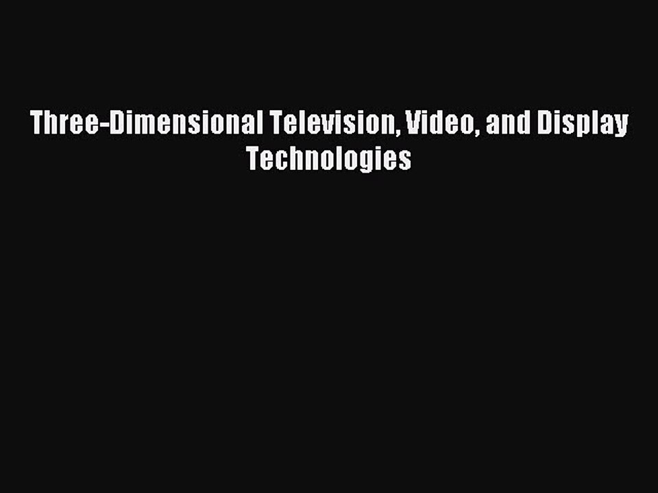 Read Three-Dimensional Television Video and Display Technologies PDF Free