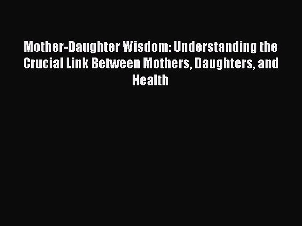 PDF Mother-Daughter Wisdom: Understanding the Crucial Link Between Mothers Daughters and Health