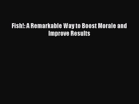 Read Fish!: A Remarkable Way to Boost Morale and Improve Results Ebook Free