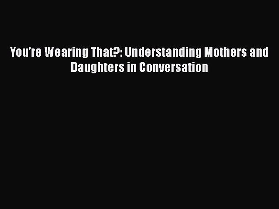 Download You're Wearing That?: Understanding Mothers and Daughters in Conversation  Read Online