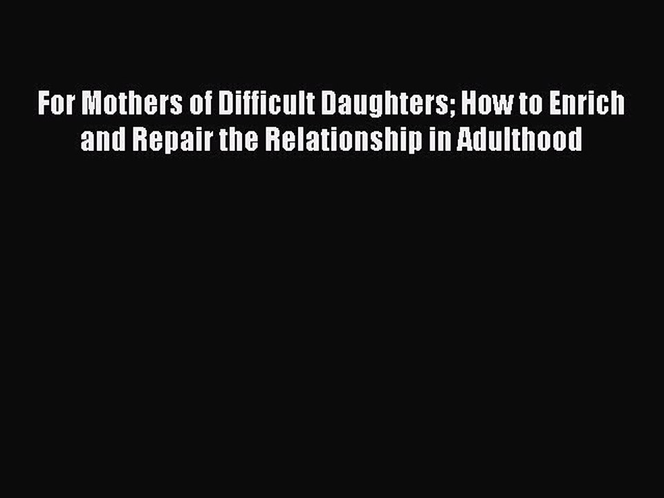 Download For Mothers of Difficult Daughters How to Enrich and Repair the Relationship in Adulthood
