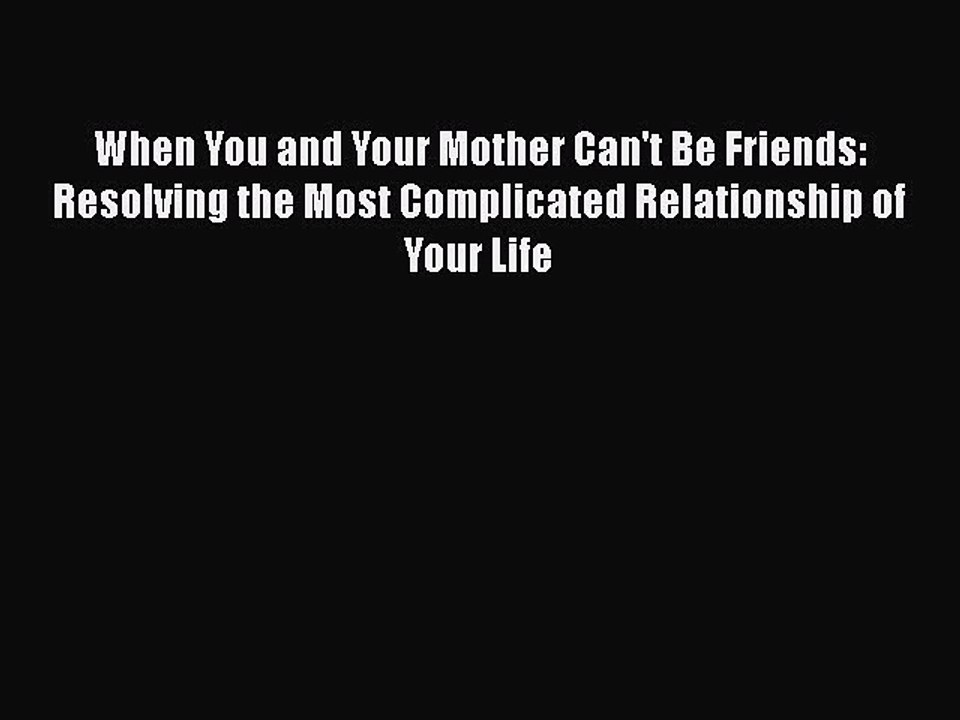 PDF When You and Your Mother Can't Be Friends: Resolving the Most Complicated Relationship