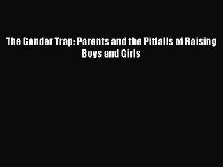 PDF The Gender Trap: Parents and the Pitfalls of Raising Boys and Girls  EBook