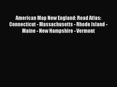 Download American Map New England: Road Atlas: Connecticut - Massachusetts - Rhode Island -