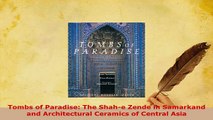 Download  Tombs of Paradise The Shahe Zende in Samarkand and Architectural Ceramics of Central Read Online