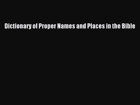 Download Dictionary of Proper Names and Places in the Bible Ebook Free