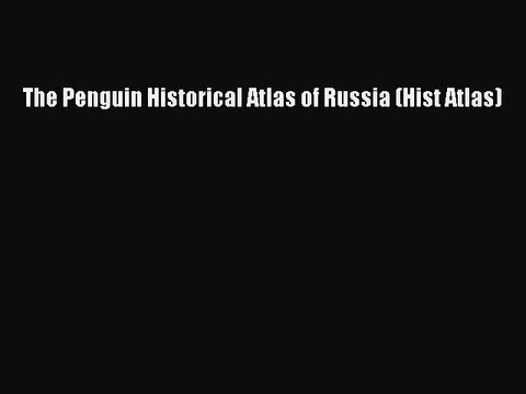 Download The Penguin Historical Atlas of Russia (Hist Atlas) PDF Free