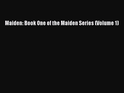 Read Maiden: Book One of the Maiden Series (Volume 1) Ebook Free