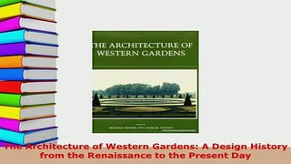Download  The Architecture of Western Gardens A Design History from the Renaissance to the Present Read Online