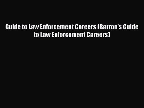 Read Guide to Law Enforcement Careers (Barron's Guide to Law Enforcement Careers) Ebook Free
