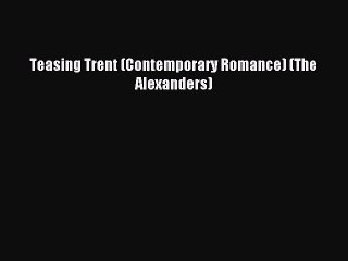 Read Teasing Trent (Contemporary Romance) (The Alexanders) Ebook Free