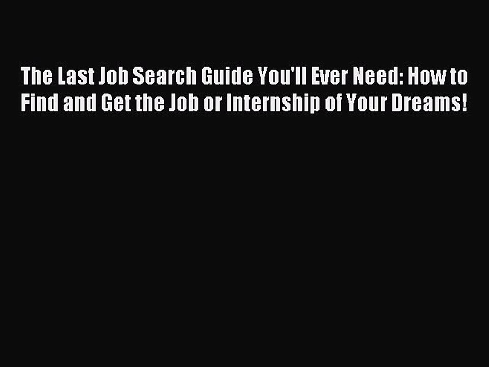 Read The Last Job Search Guide You'll Ever Need: How to Find and Get the Job or Internship