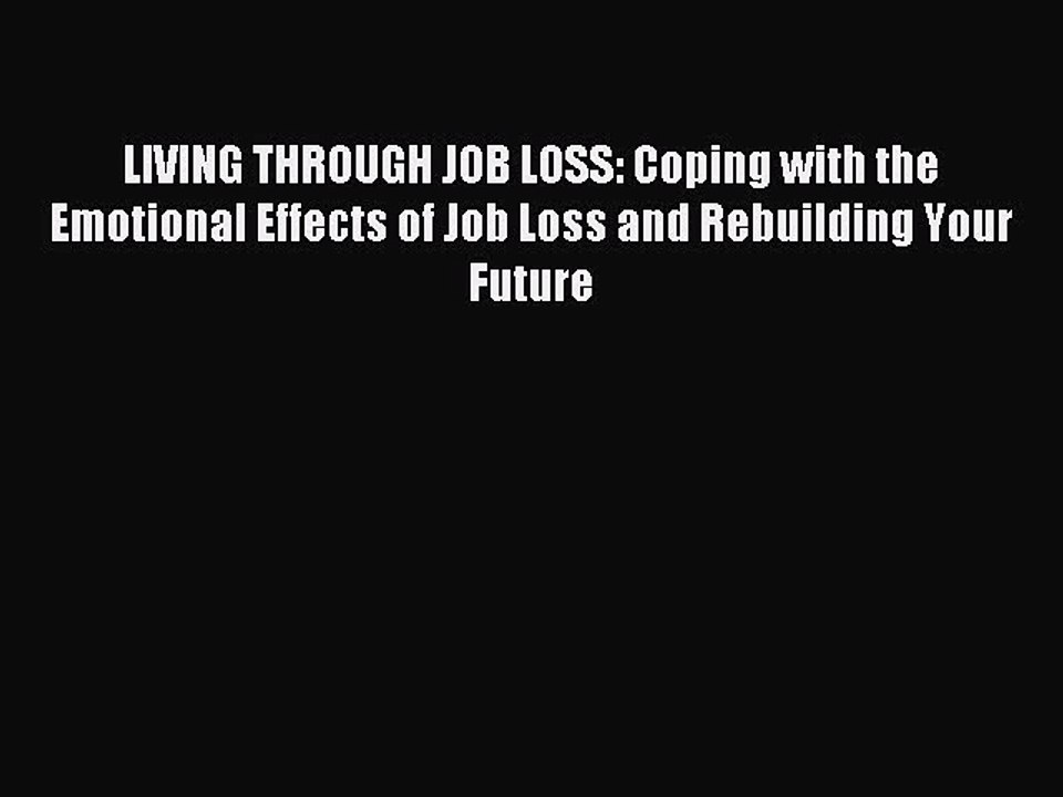 Read LIVING THROUGH JOB LOSS: Coping with the Emotional Effects of Job Loss and Rebuilding