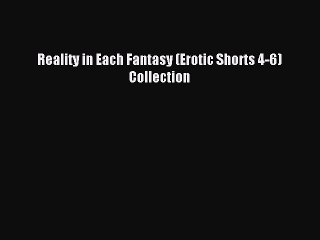 Download Reality in Each Fantasy (Erotic Shorts 4-6) Collection PDF Online