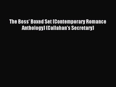 Read The Boss' Boxed Set (Contemporary Romance Anthology) (Callahan's Secretary) Ebook Free