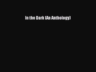 Read In the Dark (An Anthology) PDF Free