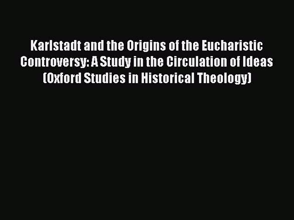 Download Karlstadt and the Origins of the Eucharistic Controversy: A Study in the Circulation