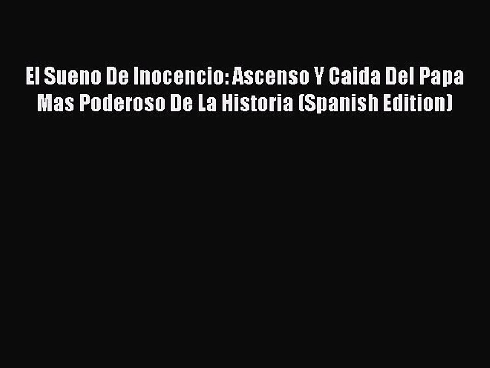 Download El Sueno De Inocencio: Ascenso Y Caida Del Papa Mas Poderoso De La Historia (Spanish