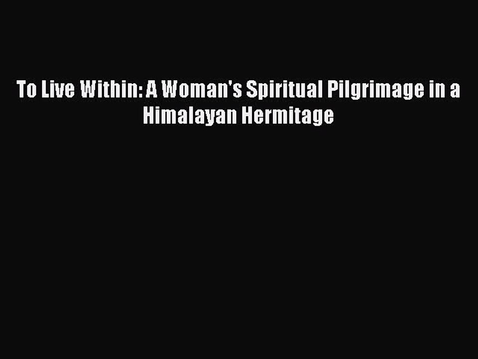 Read To Live Within: A Woman's Spiritual Pilgrimage in a Himalayan Hermitage Ebook Free