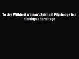 Read To Live Within: A Woman's Spiritual Pilgrimage in a Himalayan Hermitage Ebook Free