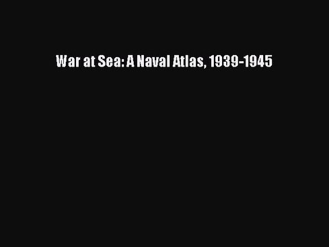 Read War at Sea: A Naval Atlas 1939-1945 Ebook Free