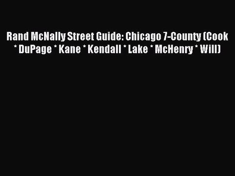 Read Rand McNally Street Guide: Chicago 7-County (Cook * DuPage * Kane * Kendall * Lake * McHenry