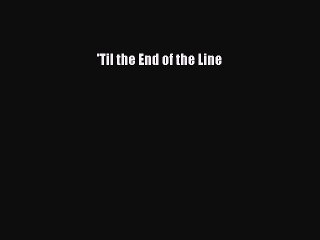 Download 'Til the End of the Line PDF Free