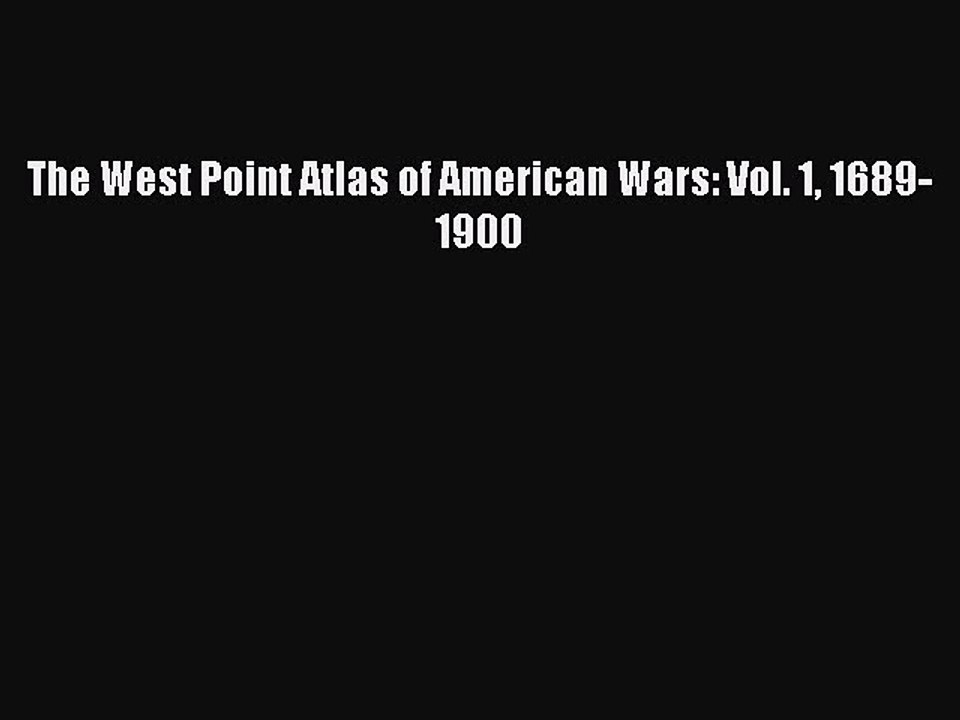 Read The West Point Atlas of American Wars: Vol. 1 1689-1900 Ebook Free