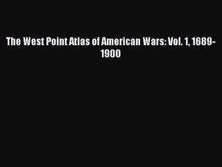 Read The West Point Atlas of American Wars: Vol. 1 1689-1900 Ebook Free