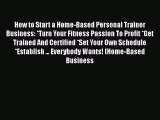 [PDF] How to Start a Home-Based Personal Trainer Business: *Turn Your Fitness Passion To Profit