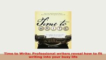 Download  Time to Write Professional writers reveal how to fit writing into your busy life Free Books