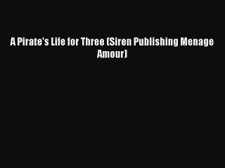 Read A Pirate's Life for Three (Siren Publishing Menage Amour) Ebook Free