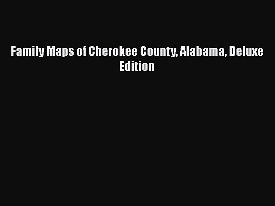 [PDF] Family Maps of Cherokee County Alabama Deluxe Edition [Read] Online