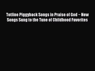 [PDF] Totline Piggyback Songs in Praise of God ~ New Songs Sung to the Tune of Childhood Favorites