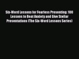 [PDF] Six-Word Lessons for Fearless Presenting: 100 Lessons to Beat Anxiety and Give Stellar