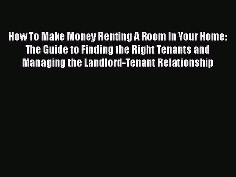 [PDF] How To Make Money Renting A Room In Your Home: The Guide to Finding the Right Tenants