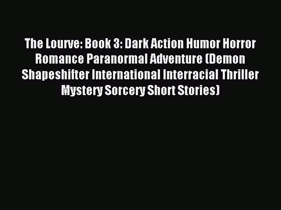 Download The Lourve: Book 3: Dark Action Humor Horror Romance Paranormal Adventure (Demon Shapeshifter